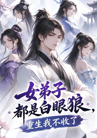 女弟子都是白眼狼，重生我不收了